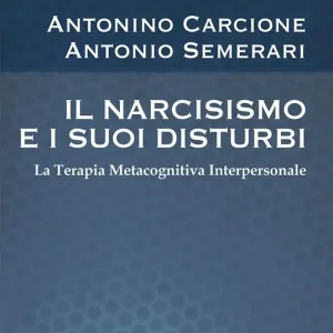 Il narcisismo e i suoi disturbi. La terapia metacognitiva interpersonale. Nuova ediz. Popolare