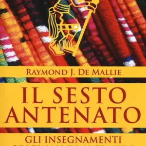 Soddisfatti O Rimborsati Il sesto antenato. I testi originali degli insegnamenti di Alce Nero