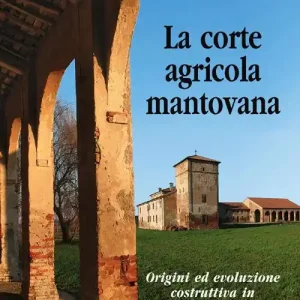 Esclusivo La corte agricola mantovana. Origini ed evoluzione costruttiva in 1000 immagini