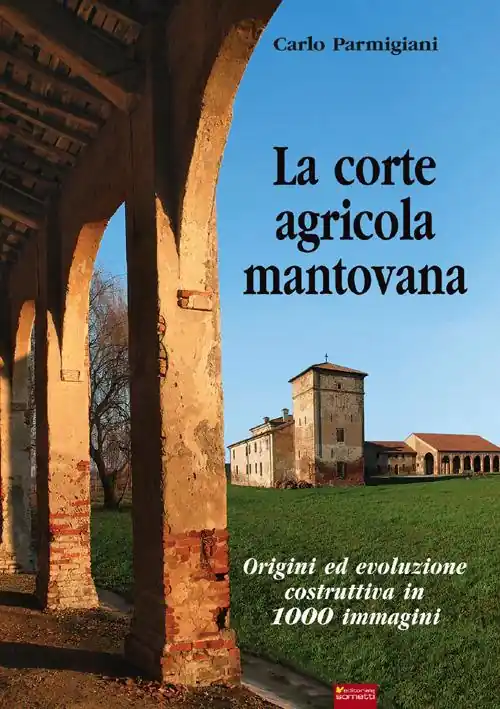 Esclusivo La corte agricola mantovana. Origini ed evoluzione costruttiva in 1000 immagini