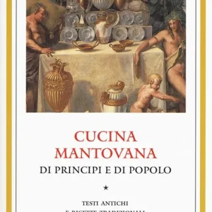 Cucina mantovana di principi e di popolo. Testi antichi e ricette tradizionali Vendita Finale
