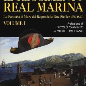 Promo Stagionale Il Reggimento Real Marina. Vol. 1 Fanteria di mare del Regno delle Due Sicilie (1735-1830), La.
