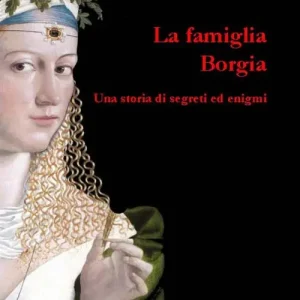 La famiglia Borgia. Una storia di segreti ed enigmi A Buon Prezzo
