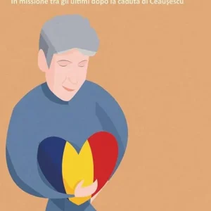 Suor Rosella Soressi. La mamma della Romania. In missione tra gli ultimi dopo la caduta di Ceausescu Scelto Dai Clienti