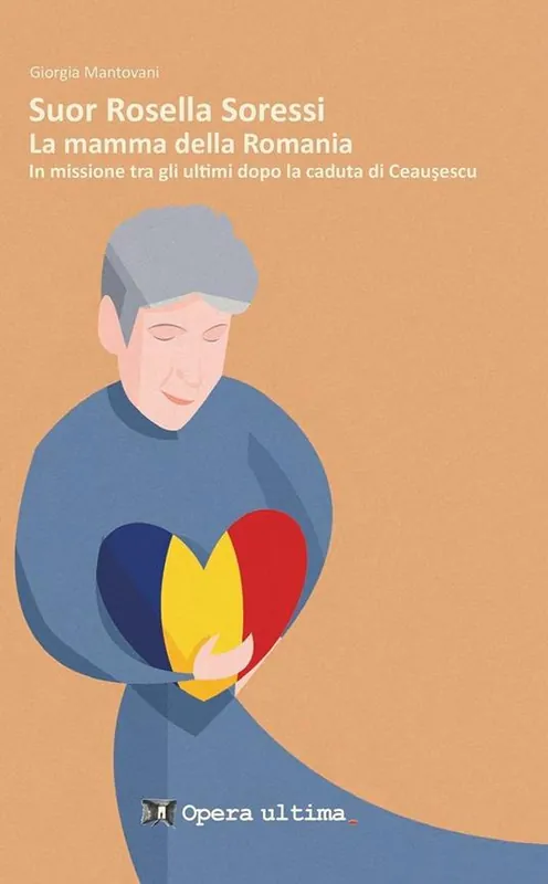 Suor Rosella Soressi. La mamma della Romania. In missione tra gli ultimi dopo la caduta di Ceausescu Scelto Dai Clienti