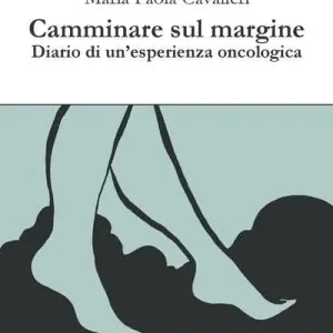 Camminare sul margine. Diario di un‘esperienza oncologica Ultime Pezzi