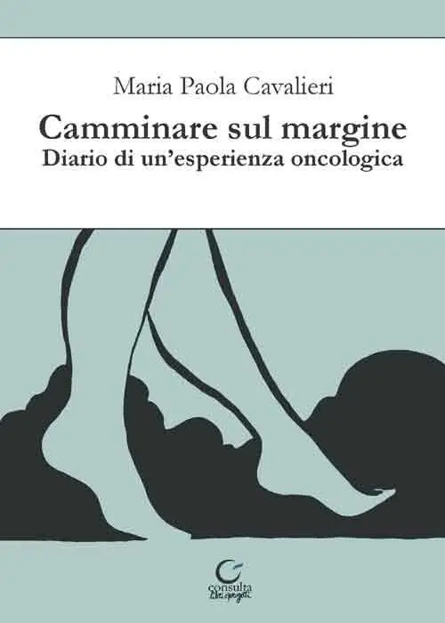 Camminare sul margine. Diario di un‘esperienza oncologica Ultime Pezzi