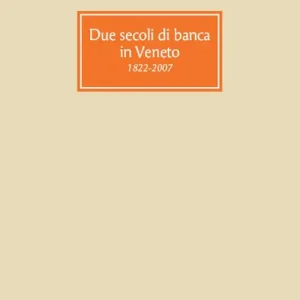 Due secoli di banca in Veneto 1822-2007 Direttamente Dal Produttore