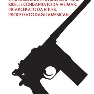 Un destino tedesco. L‘autobiografia di uno scrittore ribelle condannato da Weimar, incarcerato da Hitler, processato dagli americani Consegna Rapida