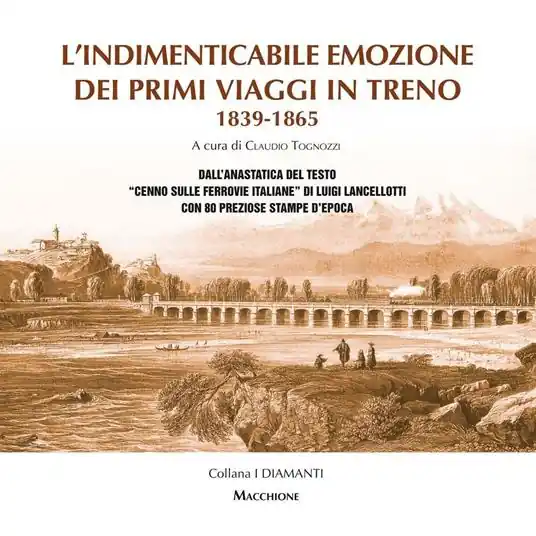 Reso Gratuito L‘indimenticabile emozione dei primi viaggi in treno 1839-1865. Dall‘anastatica del testo «Cenno sulle ferrovie italiane» di Luigi Lancellotti con 80 preziose stampe d‘epoca. Ediz. speciale