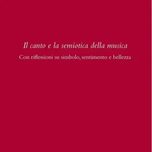 Il canto e la semiotica della musica . Con riflessioni su simbolo, sentimento e bellezza Occasione Imperdibile