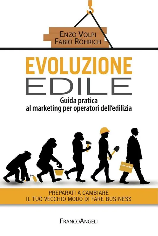 Evoluzione edile. Guida pratica al marketing per operatori dell‘edilizia. Preparati a cambiare il tuo vecchio modo di fare business Ultima Occasione