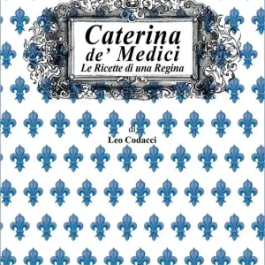 Nuovo Arrivo Caterina de‘ Medici. Le ricette di una regina