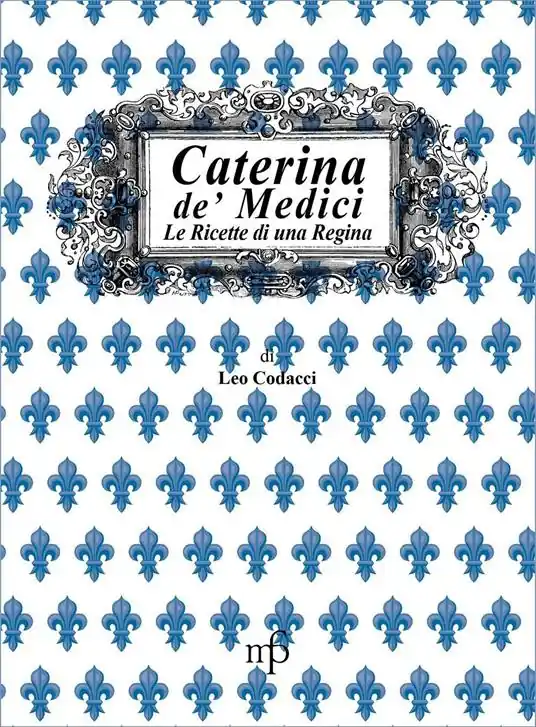 Nuovo Arrivo Caterina de‘ Medici. Le ricette di una regina