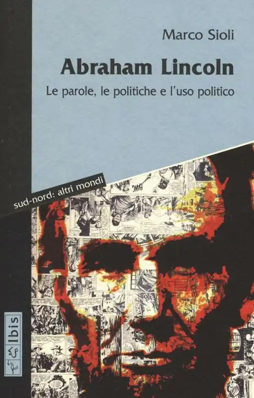 Ultima Occasione Abraham Lincoln. Le parole, le politiche e l‘uso politico. Testo inglese a fronte