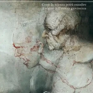 Sconto La fine dell‘invecchiamento. Come la scienza potrà esaudire il sogno dell‘eterna giovinezza
