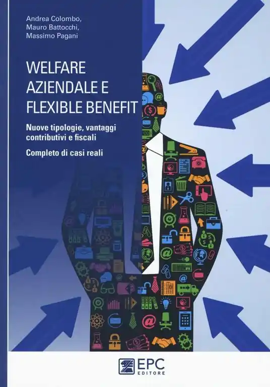 Welfare aziendale e flexible benefit. Nuove tipologie, vantaggi contributivi e fiscali. Completo di casi reali A Buon Prezzo