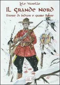 Il grande nord. Storie di indiani e Giubbe Rosse Sconto