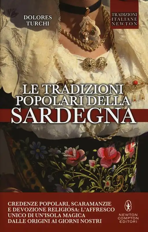 Le tradizioni popolari della Sardegna. Credenze popolari, scaramanzie e devozione religiosa l‘affresco unico di un‘isola magica dalle origini ai giorni nostri Compra Online