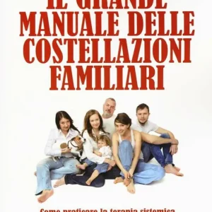 Più Venduto Il grande manuale delle costellazioni familiari. Come praticare la terapia sistemica di Bert Hellinger