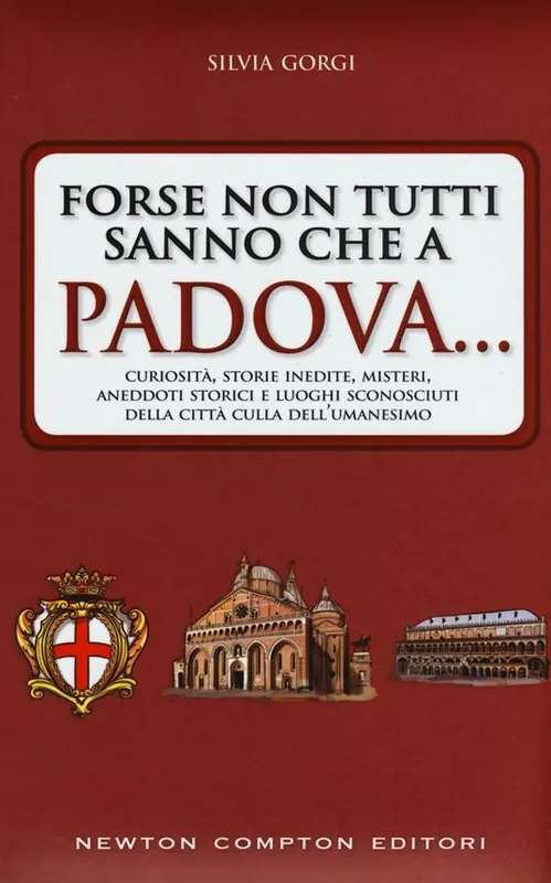 Forse non tutti sanno che a Padova... curiosità, storie inedite, misteri, aneddoti storici e luoghi sconosciuti della città culla dell‘Umanesimo Occasione