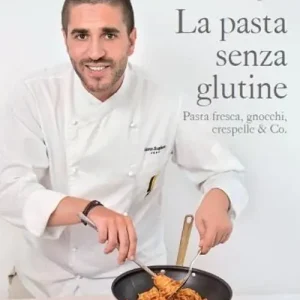 La pasta senza glutine. Pasta fresca, gnocchi, crespelle & Co. Subito Disponibile