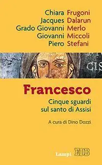 Francesco. Cinque sguardi sul santo di Assisi Bestseller