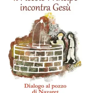 Consegna Rapida Il Piccolo Principe incontra Gesù. Dialogo al pozzo di Nazareth