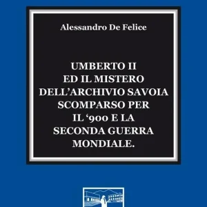 Umberto II ed il mistero dell‘Archivio Savoia scomparso per il ‘900 e la seconda guerra mondiale A Buon Prezzo