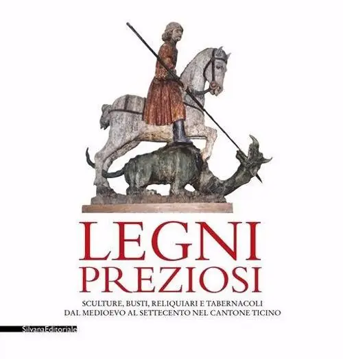 Legni preziosi. Sculture, busti, reliquiari e tabernacoli dal Medioevo al Settecento nel Cantone Ticino. Ediz. illustrata Offerta