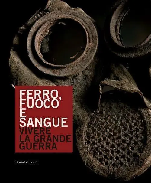 Ferro, fuoco e sangue. Vivere la Grande Guerra. Ediz. a colori Bestseller