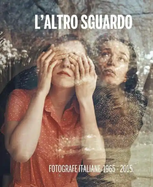 L‘altro sguardo. Fotografe italiane 1965-2015. Ediz. bilingue Ultimissimo Modello