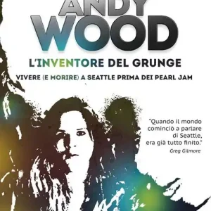 Professionale Andy Wood. L‘inventore del grunge. Vivere (e morire) a Seattle prima dei Pearl Jam