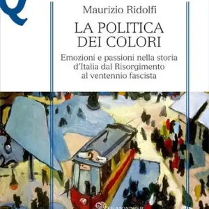 La politica dei colori. Emozioni e passioni nella storia d‘Italia dal Risorgimento al ventennio fascista Reso Gratuito