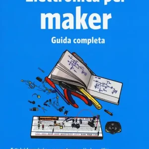 Elettronica per maker. Guida completa Occasione Imperdibile