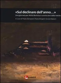«Sul declinar dell‘anno...» Una giornata per Attilio Bertolucci a cento anni dalla nascita Bestseller