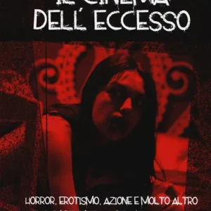 Il cinema dell‘eccesso. Horror, erotismo, azione e molto altro nei film dei maestri dell‘exploitation. Vol. 1 Europa. Super Prezzo