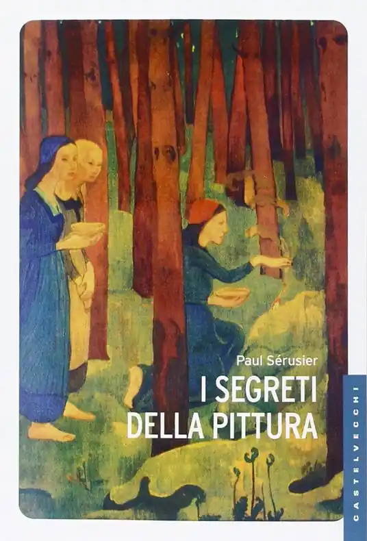 A Buon Prezzo I segreti della pittura seguito da «Vita e opere di Paul Sérusier» di Maurice Denis. Ediz. illustrata