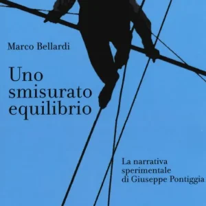 Uno smisurato equilibrio. La narrativa sperimentale di Giuseppe Pontiggia Compra Adesso