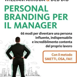 Personal Branding per il manager. 66 modi per diventare una persona influente, indispensabile e incredibilmente contenta del proprio lavoro Offerta Lampo