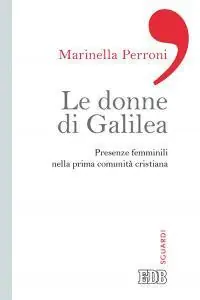 Novità Le donne di Galilea. Presenze femminili nell prima comunità cristiana