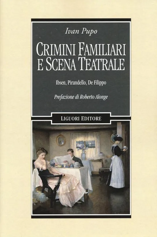 Crimini familiari e scena teatrale. Ibsen, Pirandello, De Filippo Solo Oggi