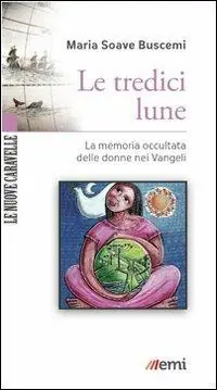 Le tredici lune. La memoria occultata delle donne nei Vangeli Nuovo Arrivo