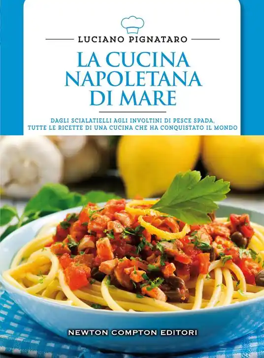 La cucina napoletana di mare. Dagli scialatielli agli involtini di pesce spada, tutte le migliori ricette di una cucina che ha conquistato il mondo Esclusivo