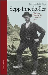 Sepp Innerkofler. Alpinista, pioniere del turismo, eroe Esclusivo