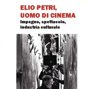 Solo Oggi Elio Petri, uomo di cinema. Impegno, spettacolo, industria culturale