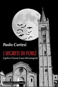 Super Prezzo I segreti di Forlì, il gotico e l‘oscuro in una città romagnola