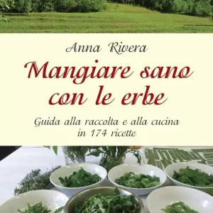Ordina Subito Mangiare sano con le erbe. Guida alla raccolta e alla cucina in 174 ricette