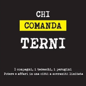 Chi comanda Terni. I compagni, i tedeschi, i perugini. Potere e affari in una città a sovranità limitata Nuova Collezione