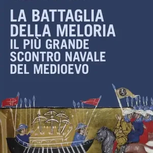 La battaglia della Meloria. Il più grande scontro navale del Medioevo Di Tendenza